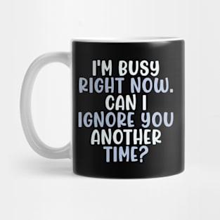 I'm busy right now. Mug